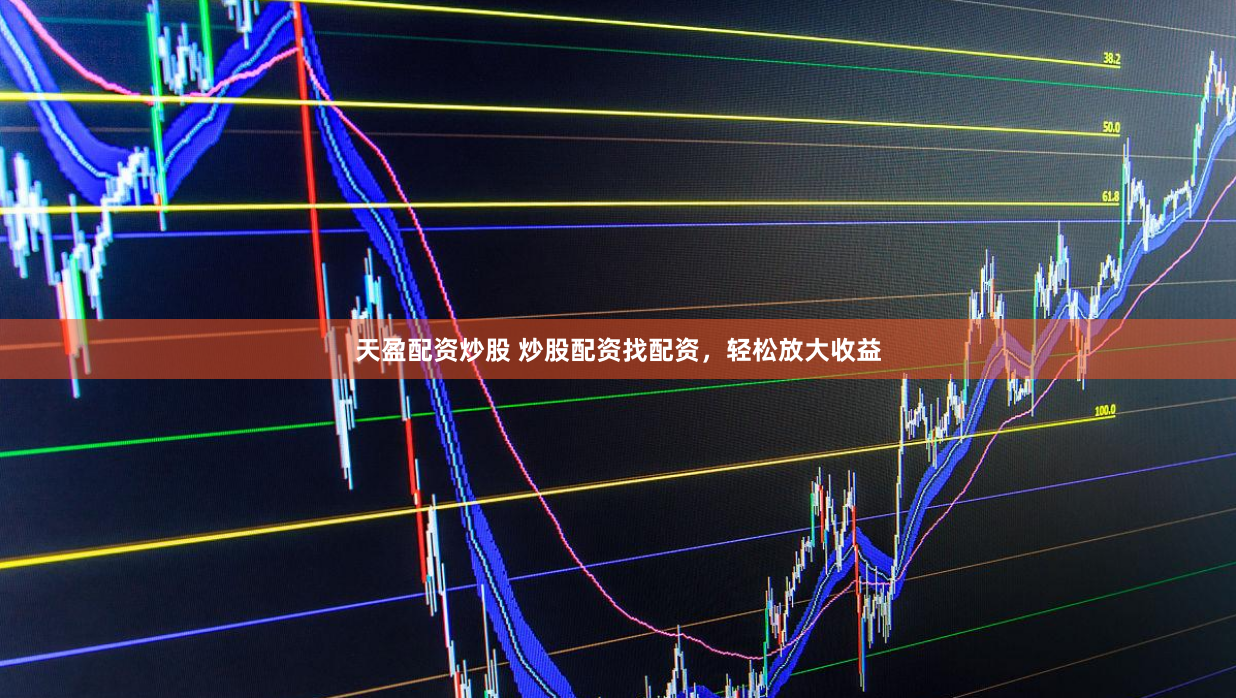 天盈配资炒股 炒股配资找配资，轻松放大收益