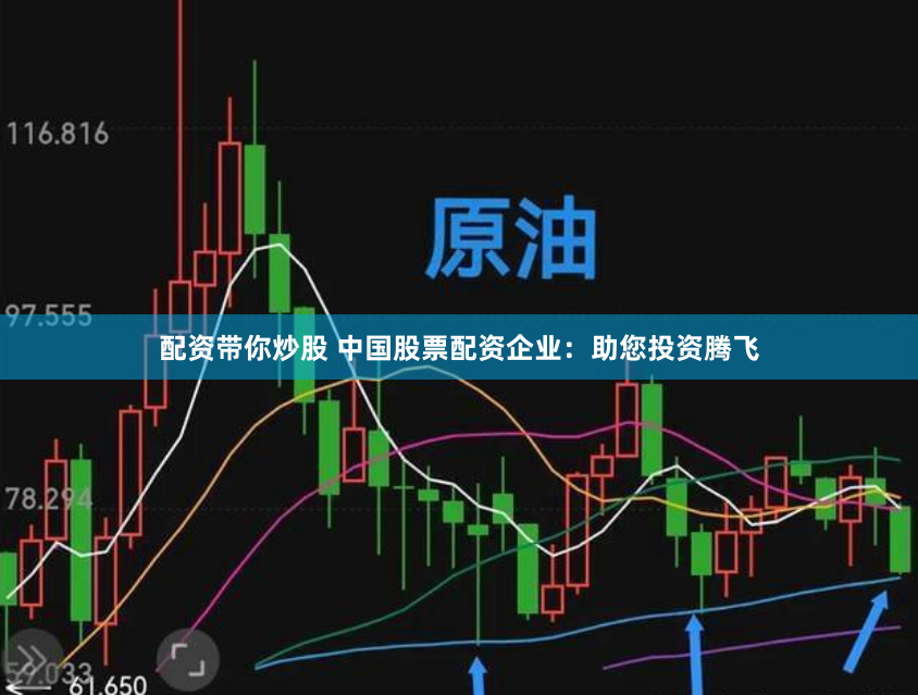 配资带你炒股 中国股票配资企业：助您投资腾飞
