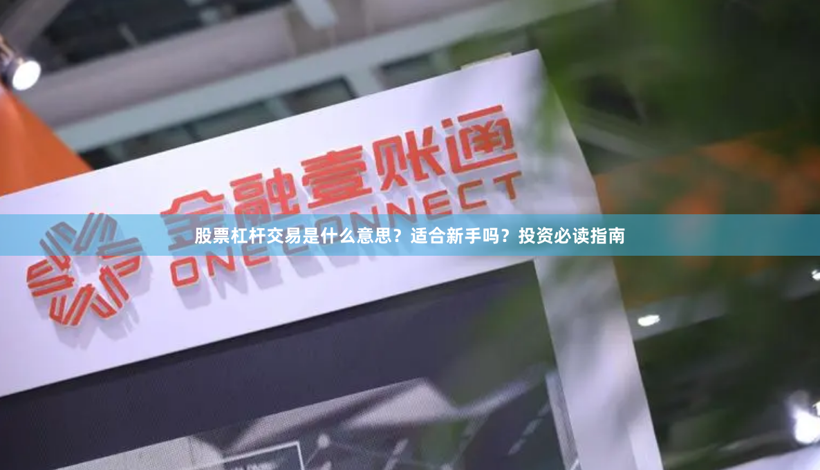 股票杠杆交易是什么意思？适合新手吗？投资必读指南