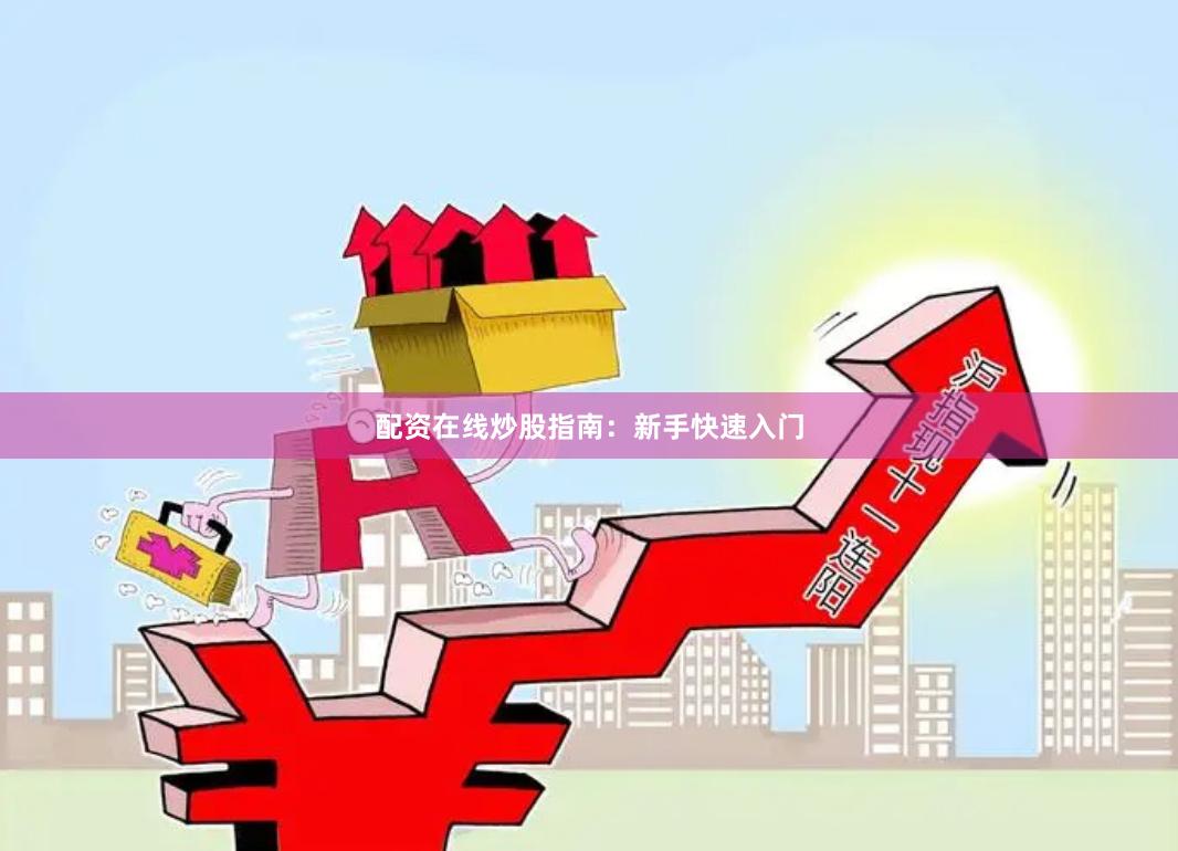 配资在线炒股指南：新手快速入门