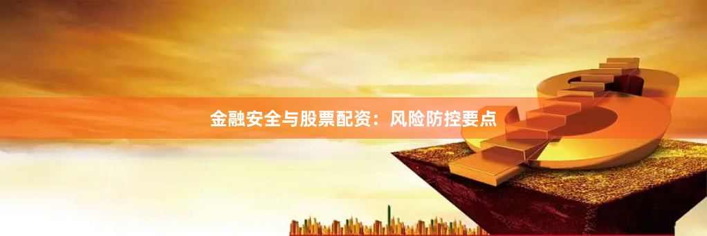 金融安全与股票配资：风险防控要点
