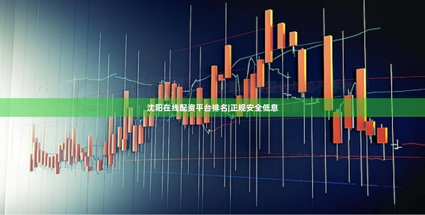沈阳在线配资平台排名|正规安全低息