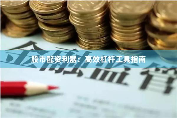 股市配资利器：高效杠杆工具指南